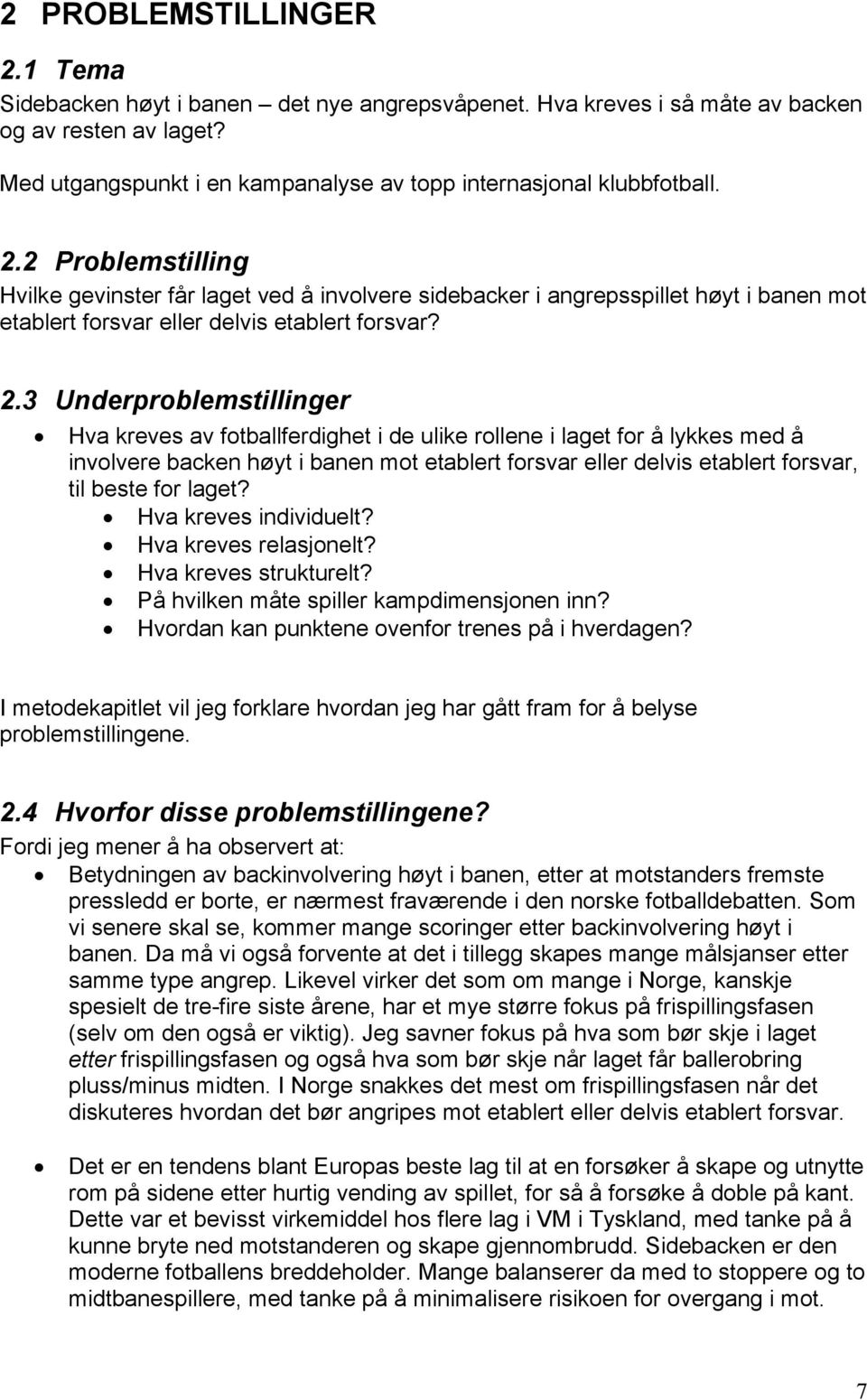 3 Underproblemstillinger Hva kreves av fotballferdighet i de ulike rollene i laget for å lykkes med å involvere backen høyt i banen mot etablert forsvar eller delvis etablert forsvar, til beste for