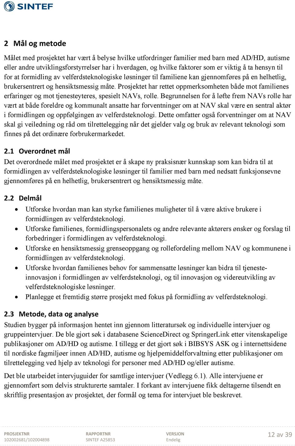 Prosjektet har rettet oppmerksomheten både mot familienes erfaringer og mot tjenesteyteres, spesielt NAVs, rolle.