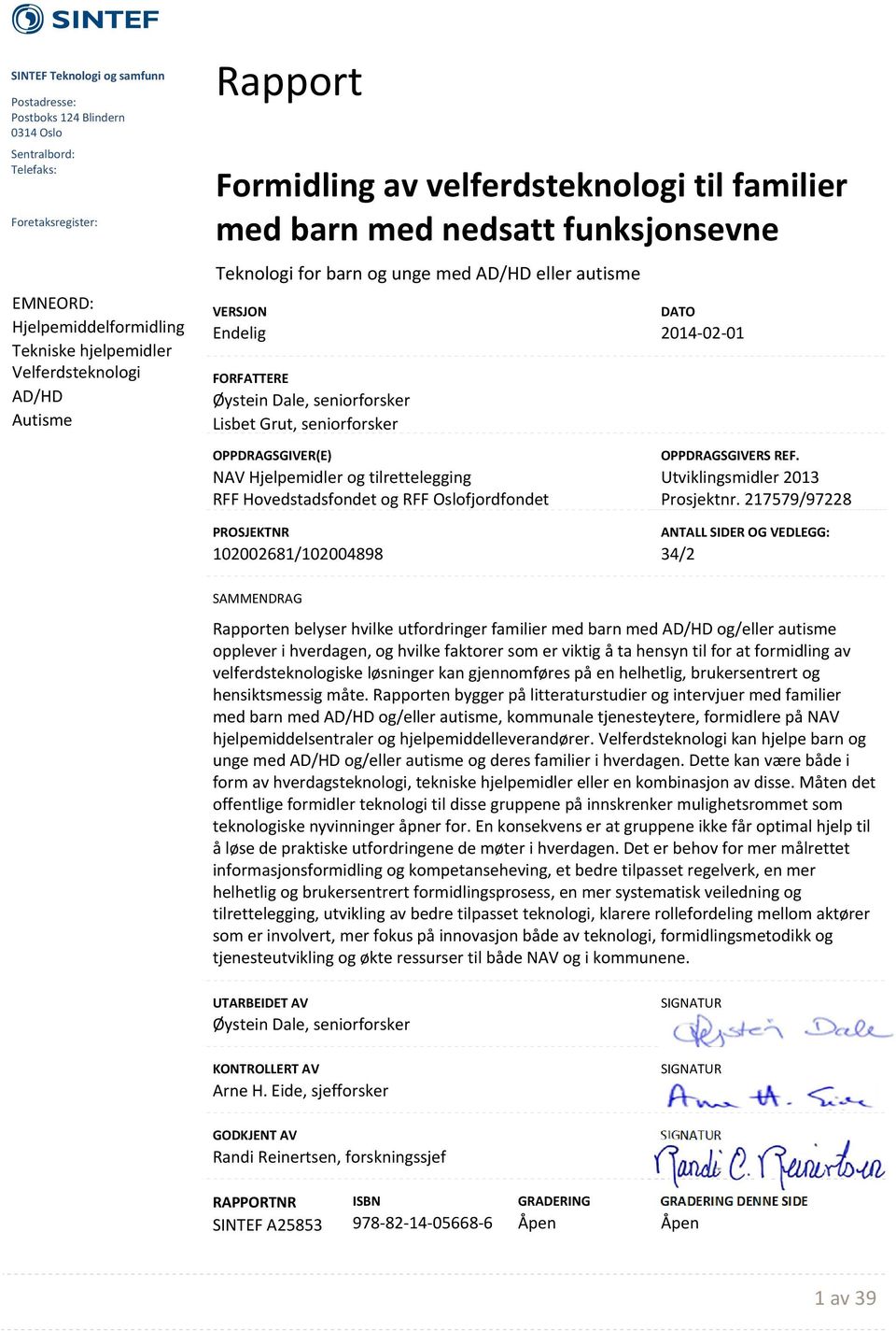 seniorforsker DATO 2014 02 01 OPPDRAGSGIVER(E) NAV Hjelpemidler og tilrettelegging RFF Hovedstadsfondet og RFF Oslofjordfondet OPPDRAGSGIVERS REF. Utviklingsmidler 2013 Prosjektnr.