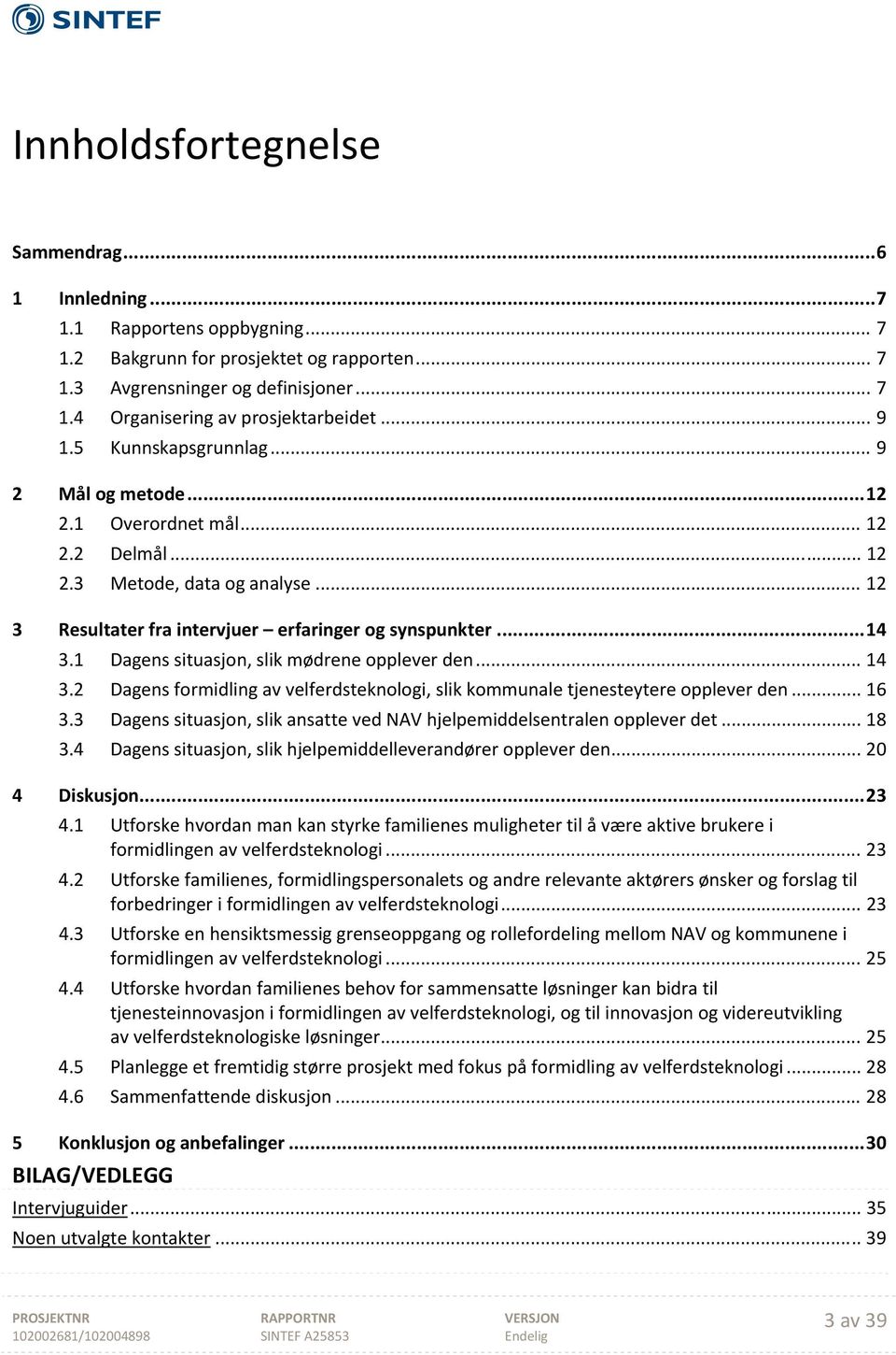 1 Dagens situasjon, slik mødrene opplever den... 14 3.2 Dagens formidling av velferdsteknologi, slik kommunale tjenesteytere opplever den... 16 3.