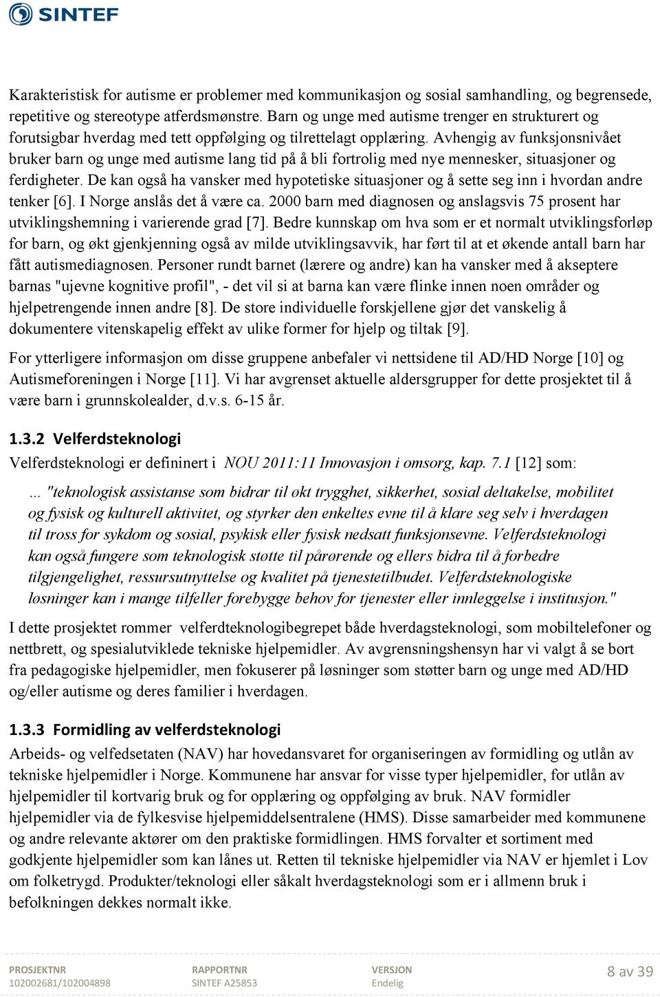 Avhengig av funksjonsnivået bruker barn og unge med autisme lang tid på å bli fortrolig med nye mennesker, situasjoner og ferdigheter.