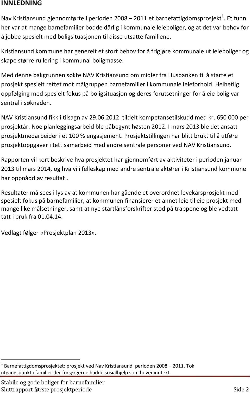 Kristiansund kommune har generelt et stort behov for å frigjøre kommunale ut leieboliger og skape større rullering i kommunal boligmasse.