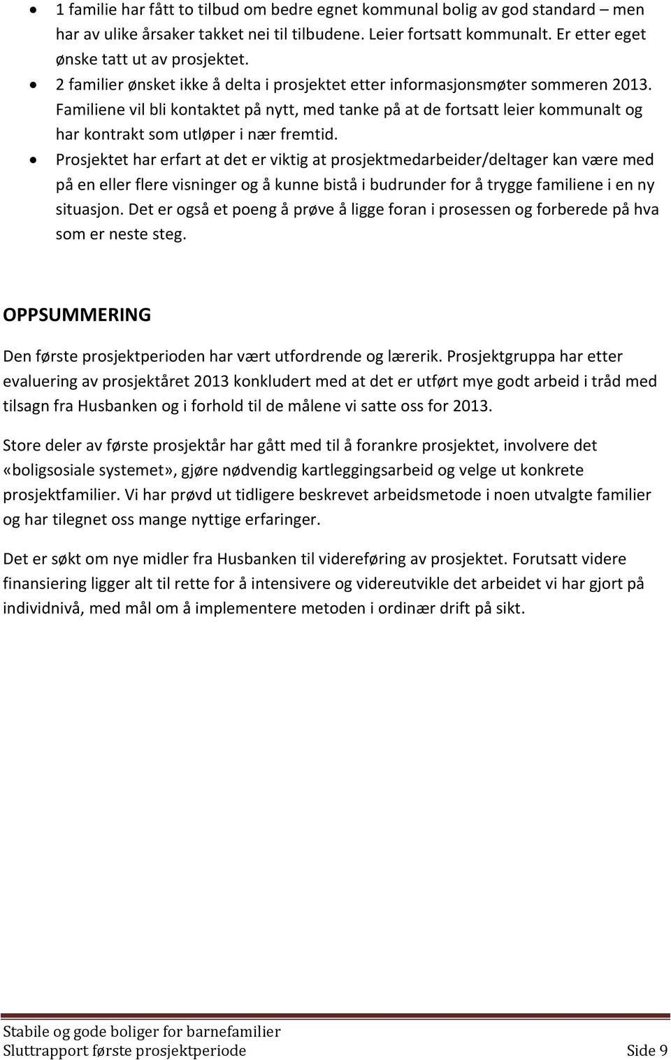 Familiene vil bli kontaktet på nytt, med tanke på at de fortsatt leier kommunalt og har kontrakt som utløper i nær fremtid.