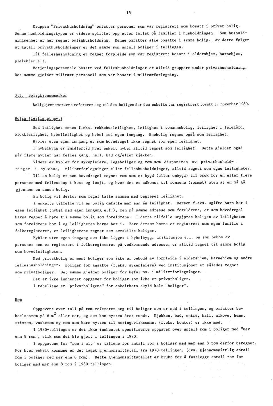 Til felleshusholdning er regnet forpleide som var registrert bosatt i aldershjem, barnehjem, pleiehjem e.1.