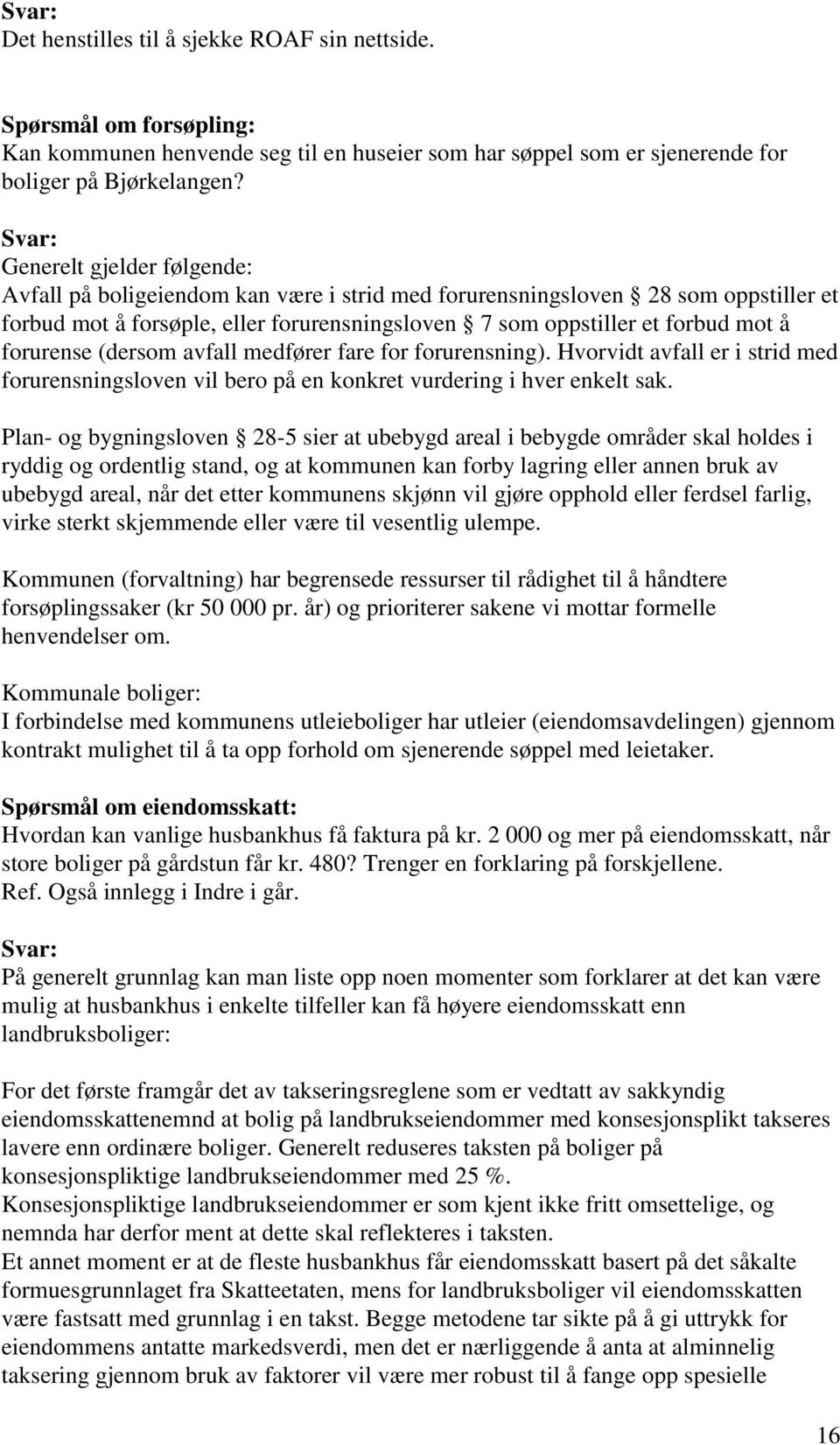 forurense (dersom avfall medfører fare for forurensning). Hvorvidt avfall er i strid med forurensningsloven vil bero på en konkret vurdering i hver enkelt sak.