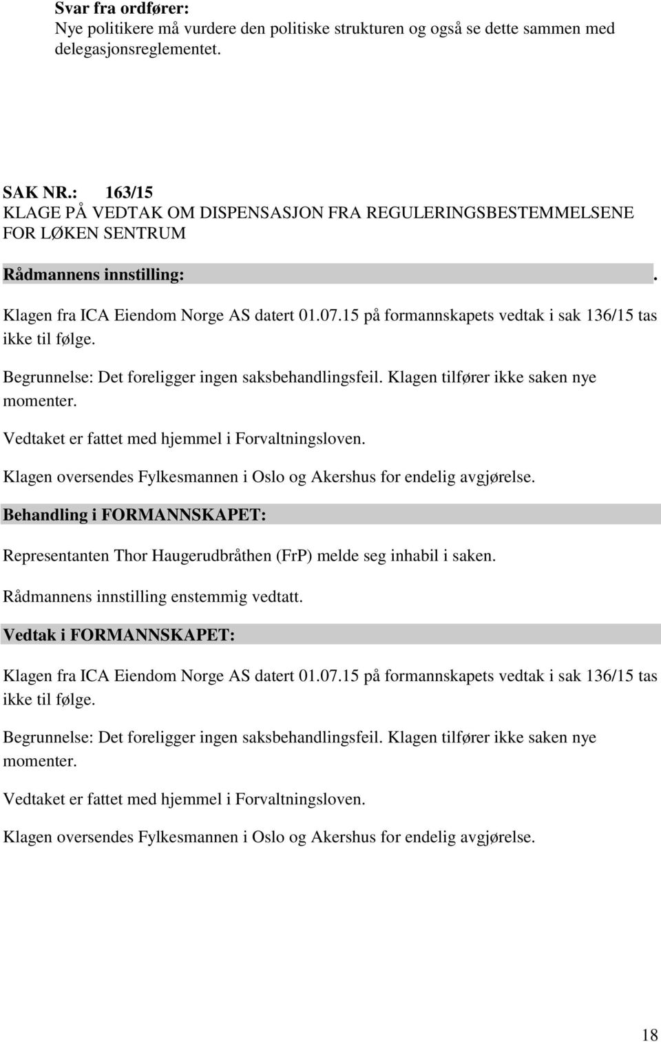 15 på formannskapets vedtak i sak 136/15 tas ikke til følge. Begrunnelse: Det foreligger ingen saksbehandlingsfeil. Klagen tilfører ikke saken nye momenter.