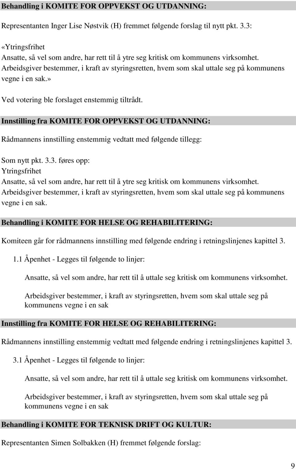 Arbeidsgiver bestemmer, i kraft av styringsretten, hvem som skal uttale seg på kommunens vegne i en sak.» Ved votering ble forslaget enstemmig tiltrådt.