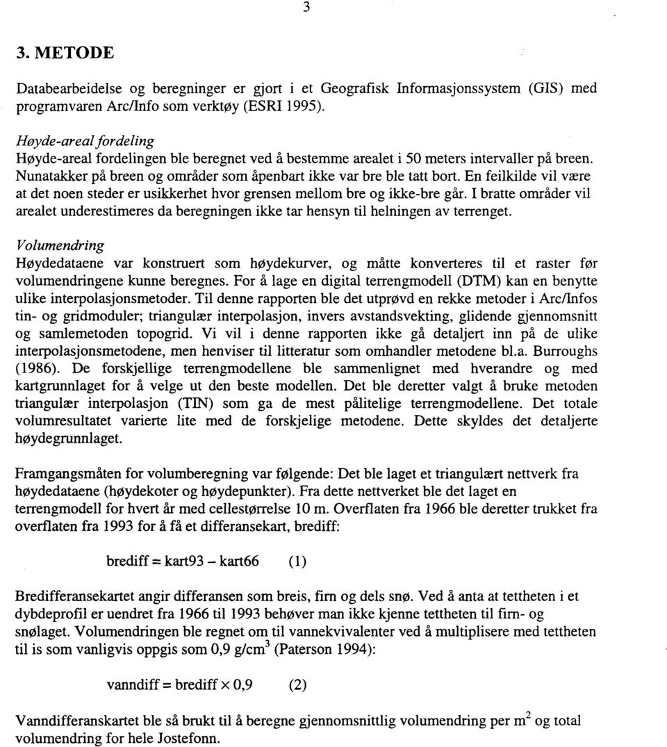 En feilkilde vil være at det nen steder er usikkerhet hvr grensen mellm bre g ikke-bre går. I bratte mråder vil arealet underestimeres da beregningen ikke tar hensyn til helningen av terrenget.