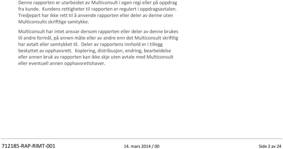 Multiconsult har intet ansvar dersom rapporten eller deler av denne brukes til andre formål, på annen måte eller av andre enn det Multiconsult skriftlig har avtalt eller samtykket