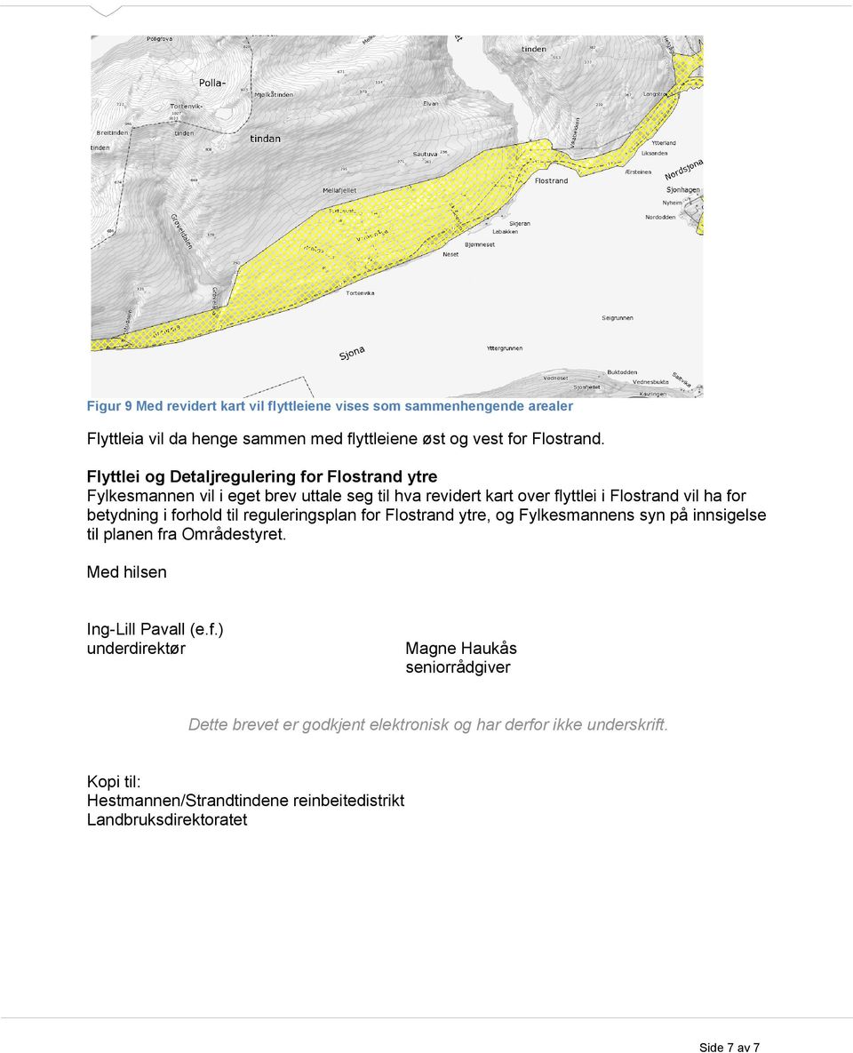 forhold til reguleringsplan for Flostrand ytre, og Fylkesmannens syn på innsigelse til planen fra Områdestyret. Med hilsen Ing-Lill Pavall (e.f.) underdirektør Magne Haukås seniorrådgiver Dette brevet er godkjent elektronisk og har derfor ikke underskrift.