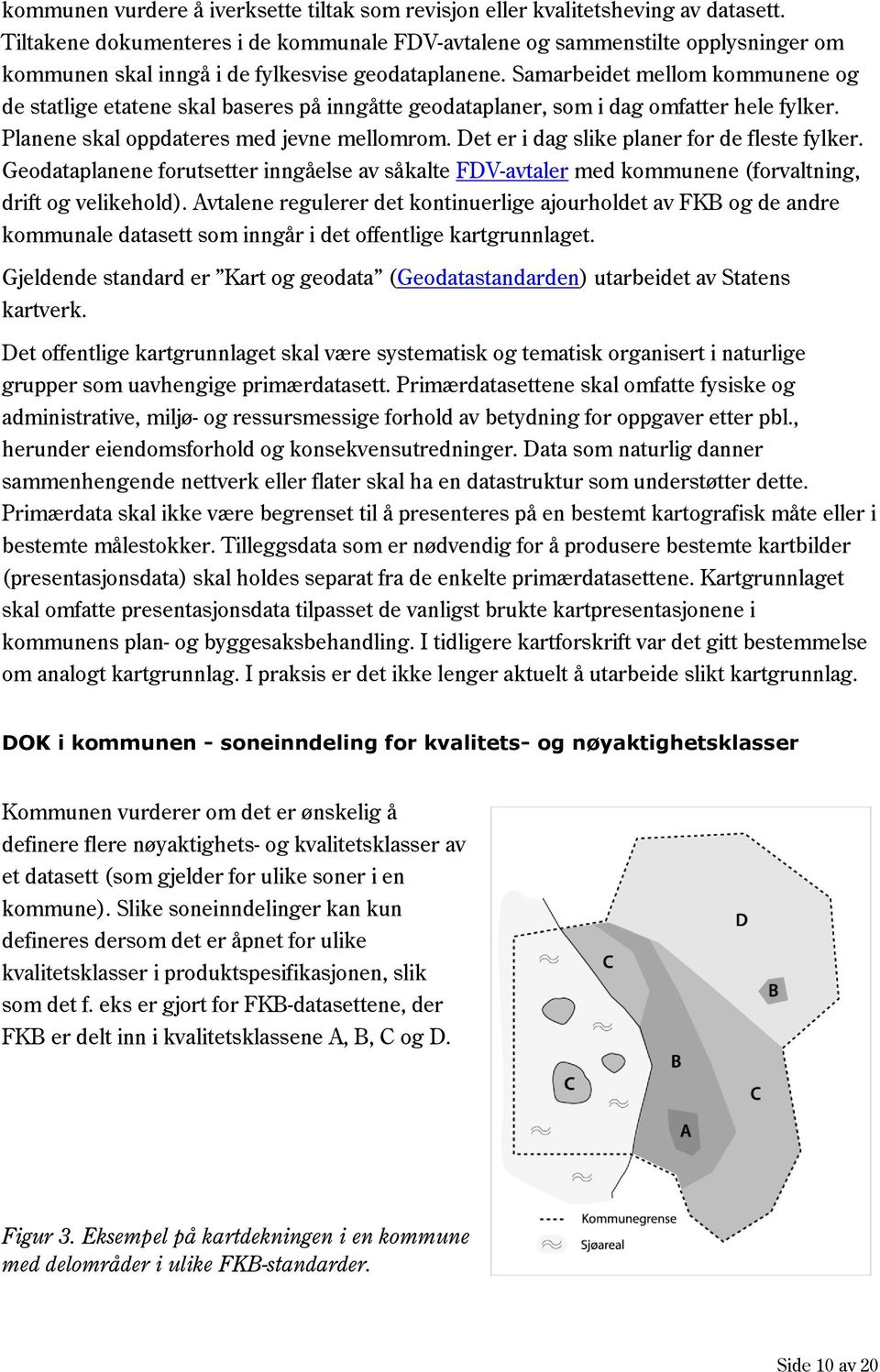 Samarbeidet mellom kommunene og de statlige etatene skal baseres på inngåtte geodataplaner, som i dag omfatter hele fylker. Planene skal oppdateres med jevne mellomrom.