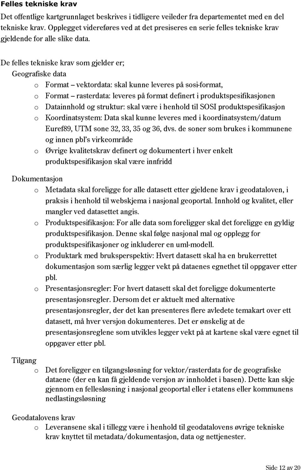 De felles tekniske krav som gjelder er; Geografiske data o Format vektordata: skal kunne leveres på sosi-format, o Format rasterdata: leveres på format definert i produktspesifikasjonen o Datainnhold