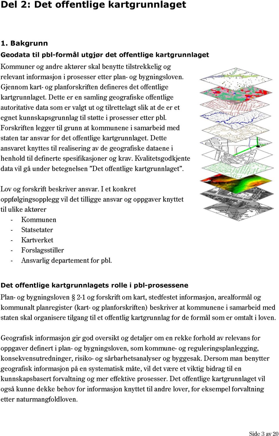 Gjennom kart- og planforskriften defineres det offentlige kartgrunnlaget.