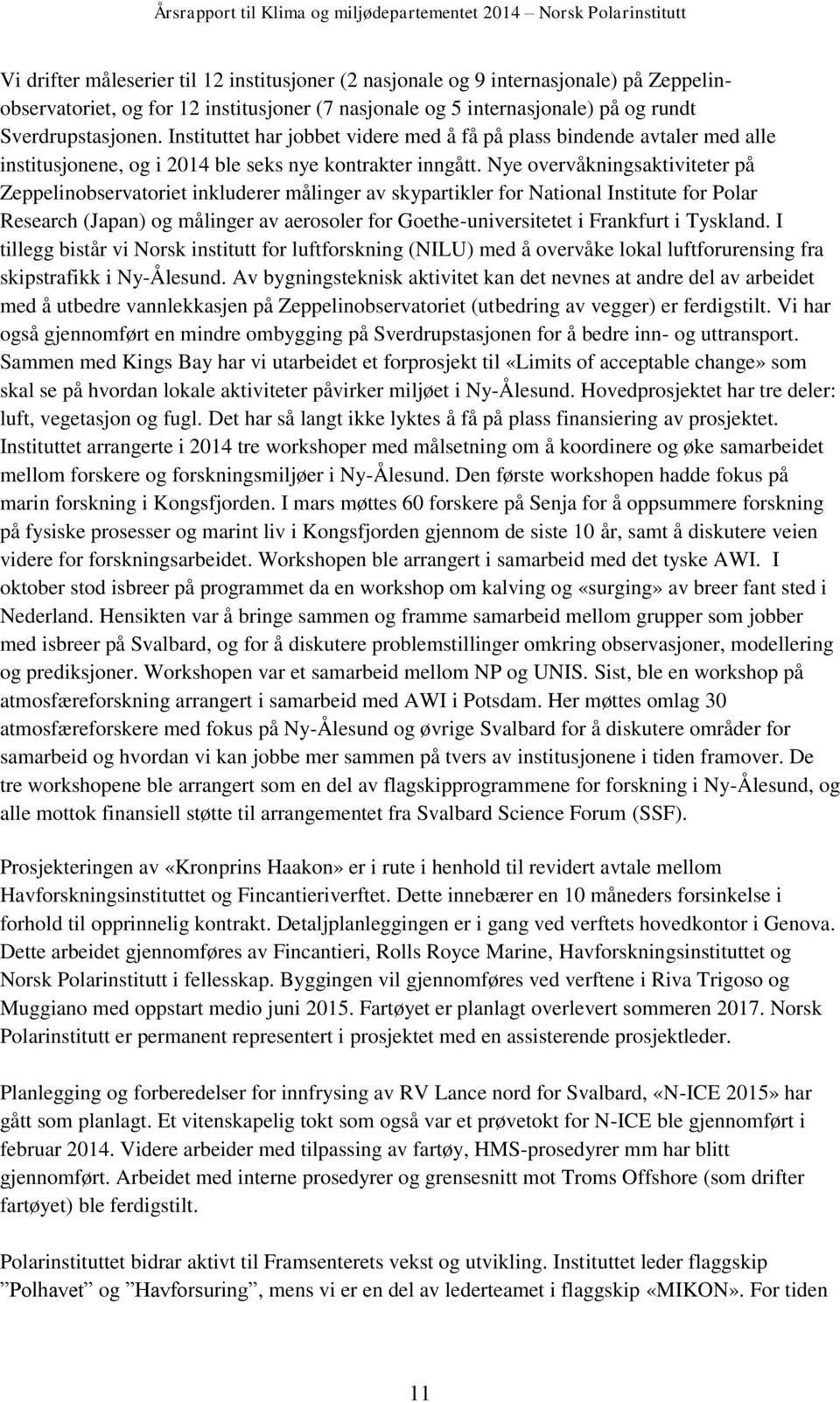 Nye overvåkningsaktiviteter på Zeppelinobservatoriet inkluderer målinger av skypartikler for National Institute for Polar Research (Japan) og målinger av aerosoler for Goethe-universitetet i