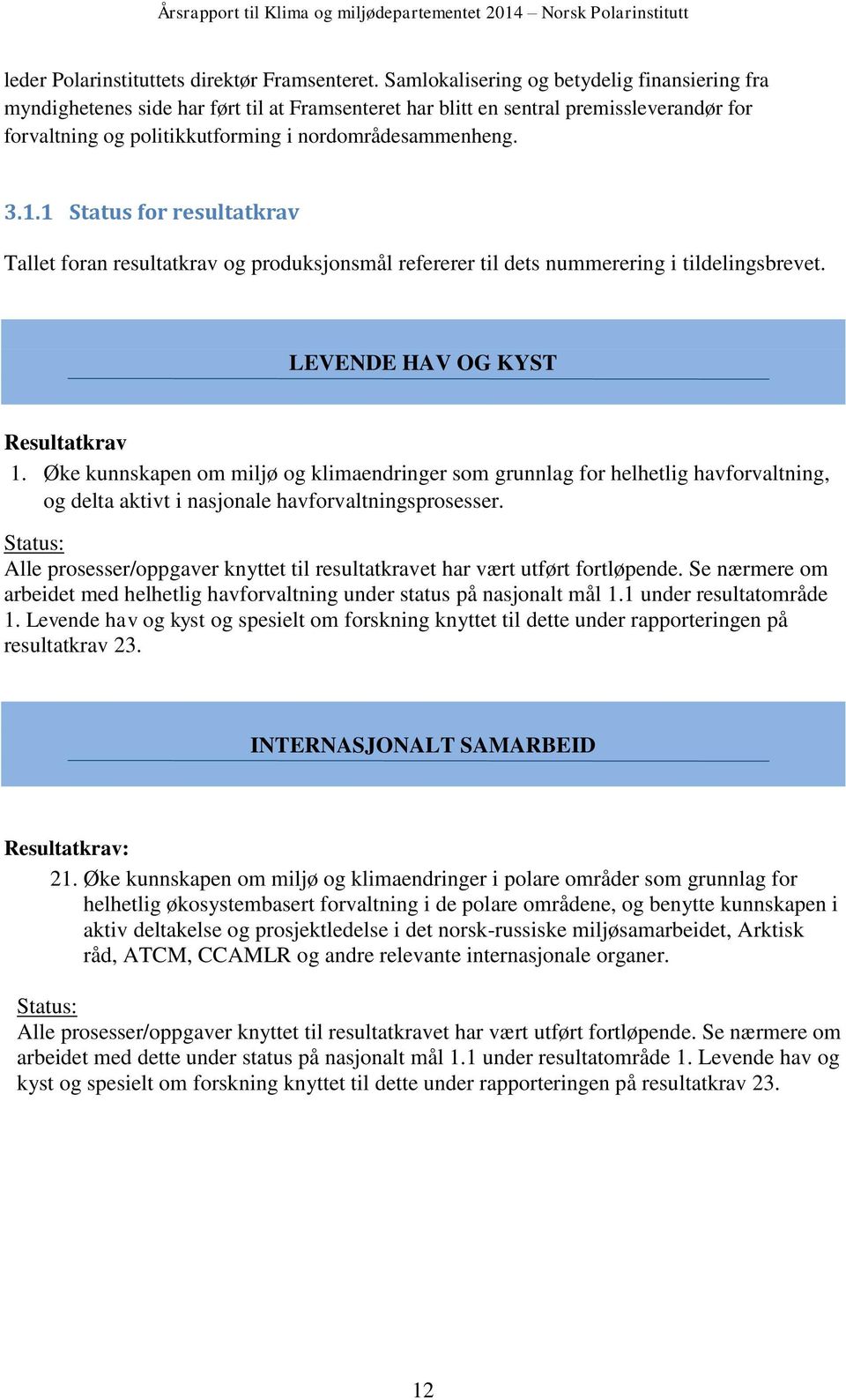 1 Status for resultatkrav Tallet foran resultatkrav og produksjonsmål refererer til dets nummerering i tildelingsbrevet. LEVENDE HAV OG KYST Resultatkrav 1.