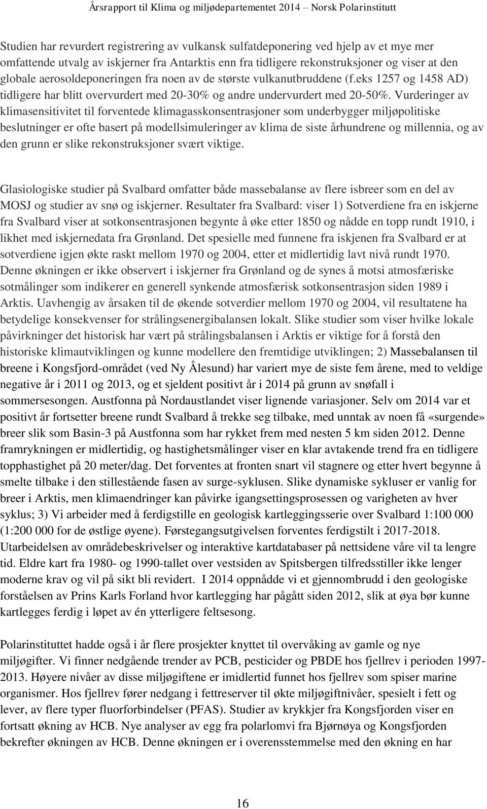 Vurderinger av klimasensitivitet til forventede klimagasskonsentrasjoner som underbygger miljøpolitiske beslutninger er ofte basert på modellsimuleringer av klima de siste århundrene og millennia, og