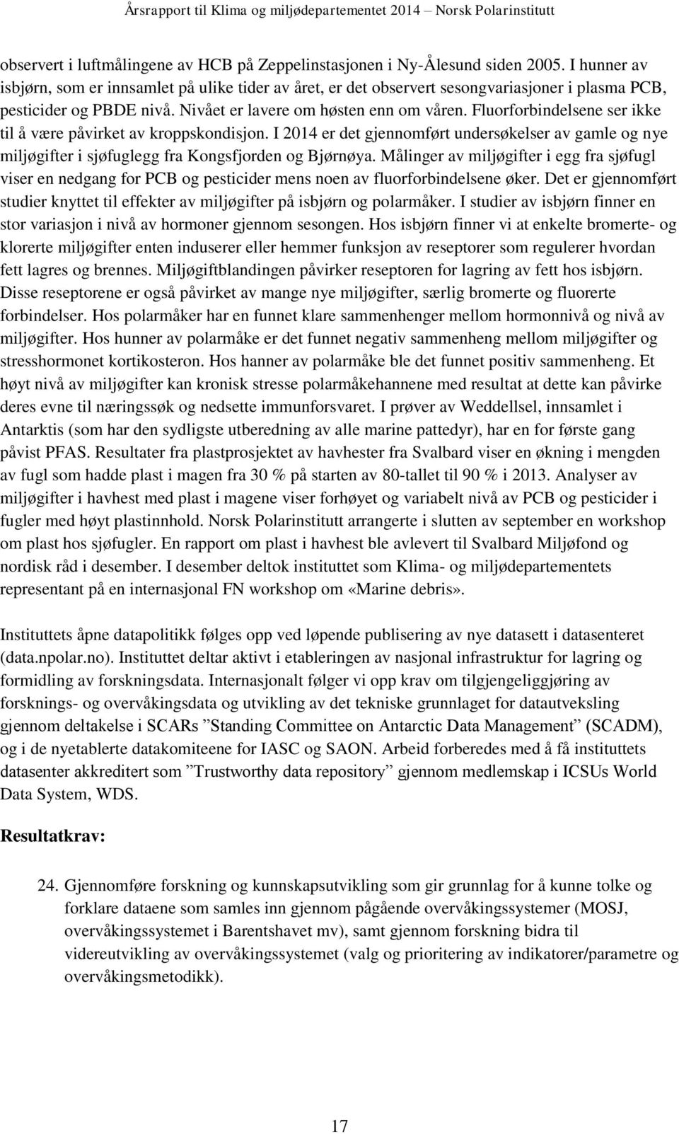 Fluorforbindelsene ser ikke til å være påvirket av kroppskondisjon. I 2014 er det gjennomført undersøkelser av gamle og nye miljøgifter i sjøfuglegg fra Kongsfjorden og Bjørnøya.