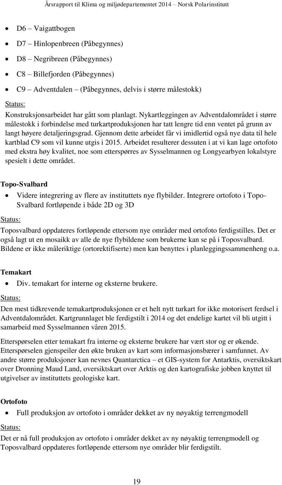 Gjennom dette arbeidet får vi imidlertid også nye data til hele kartblad C9 som vil kunne utgis i 2015.