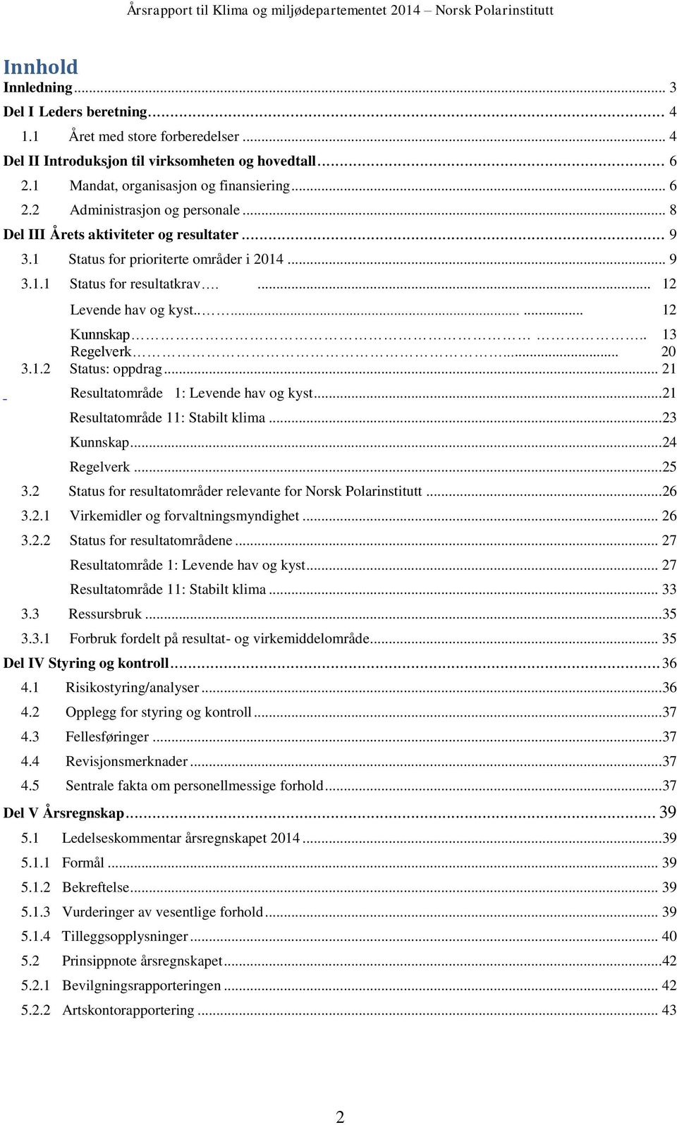 .. 21 Resultatområde 1: Levende hav og kyst...21 Resultatområde 11: Stabilt klima...23 Kunnskap...24 Regelverk...25 3.2 Status for resultatområder relevante for Norsk Polarinstitutt...26 3.2.1 Virkemidler og forvaltningsmyndighet.