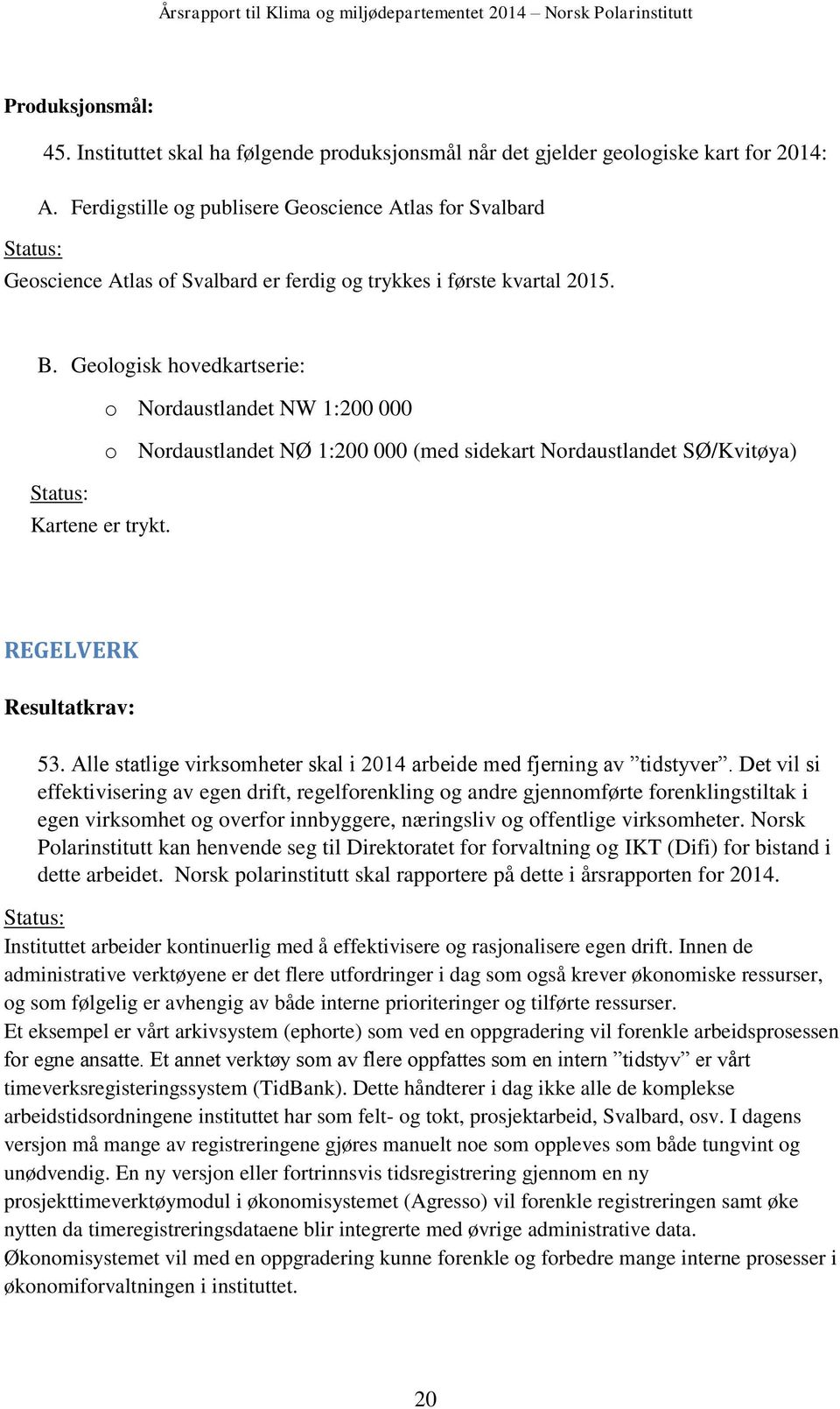 Geologisk hovedkartserie: o Nordaustlandet NW 1:200 000 o Nordaustlandet NØ 1:200 000 (med sidekart Nordaustlandet SØ/Kvitøya) Status: Kartene er trykt. REGELVERK Resultatkrav: 53.