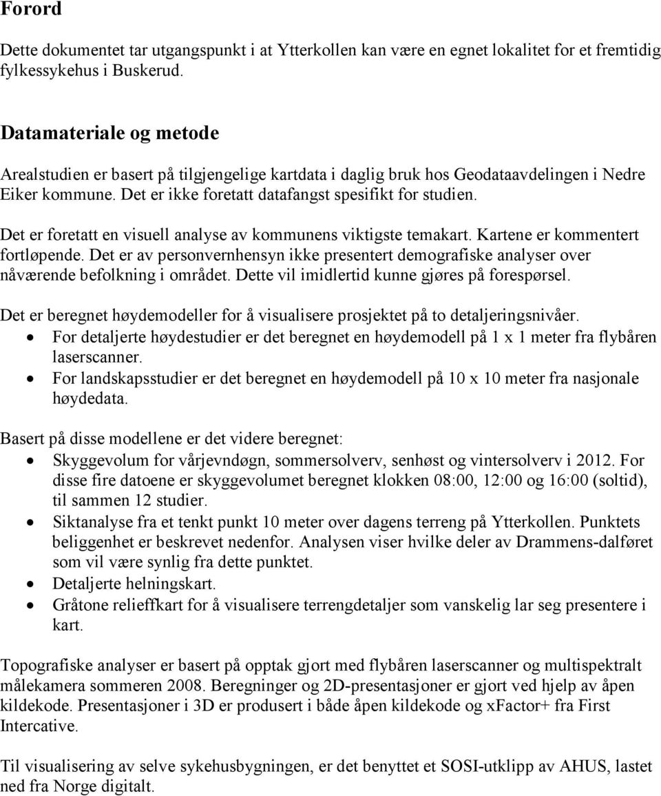 Det er foretatt en visuell analyse av kommunens viktigste temakart. Kartene er kommentert fortløpende.