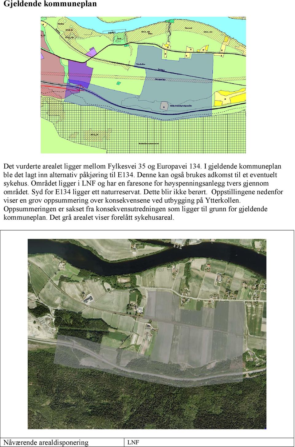 Syd for E134 ligger ett naturreservat. Dette blir ikke berørt.