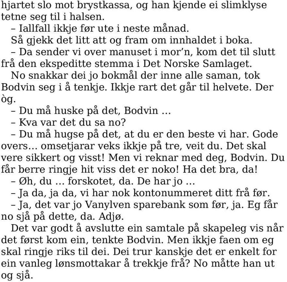 Ikkje rart det går til helvete. Der òg. Du må huske på det, Bodvin Kva var det du sa no? Du må hugse på det, at du er den beste vi har. Gode overs omsetjarar veks ikkje på tre, veit du.