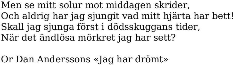 Skall jag sjunga först i dödsskuggans tider, När det