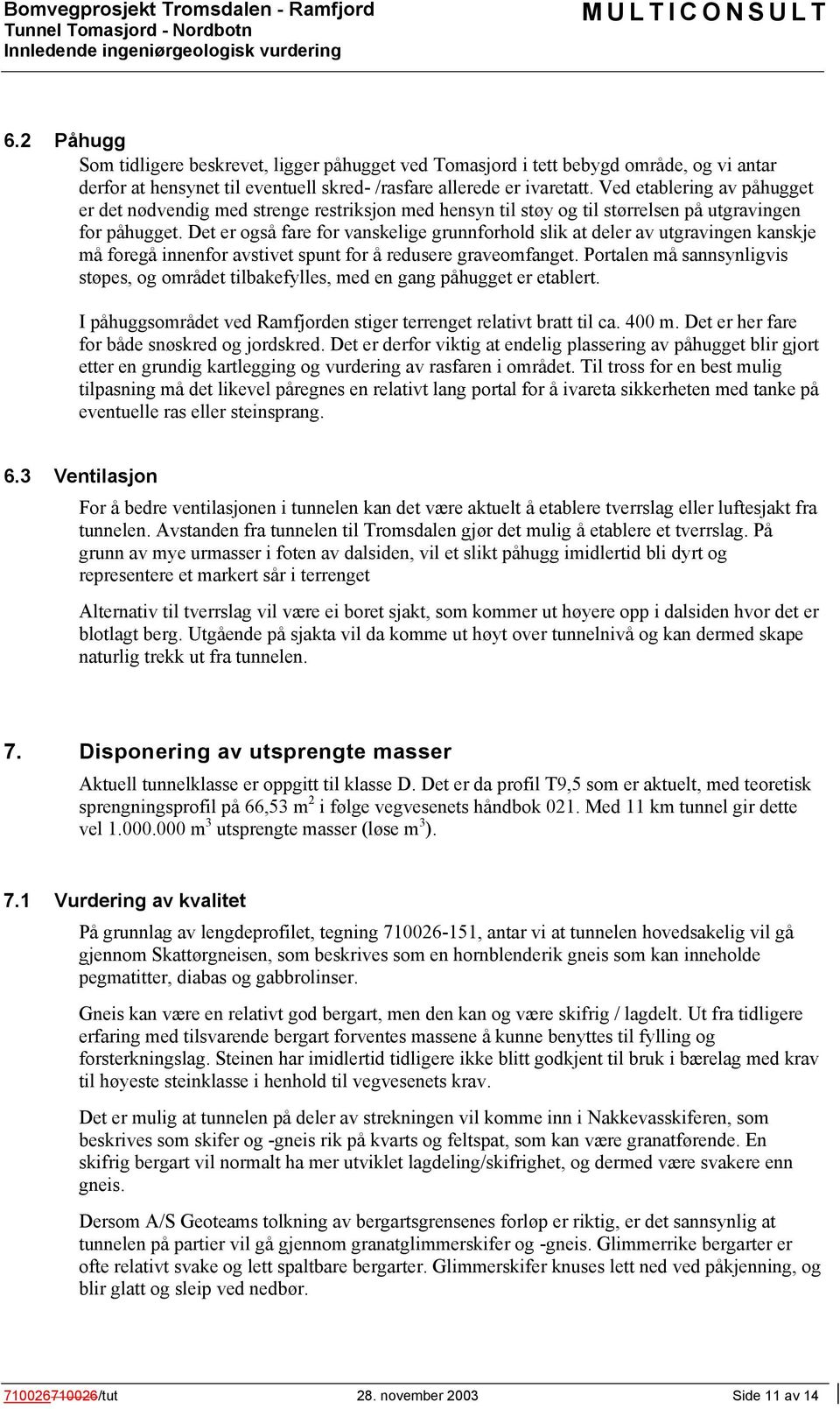 Det er også fare for vanskelige grunnforhold slik at deler av utgravingen kanskje må foregå innenfor avstivet spunt for å redusere graveomfanget.