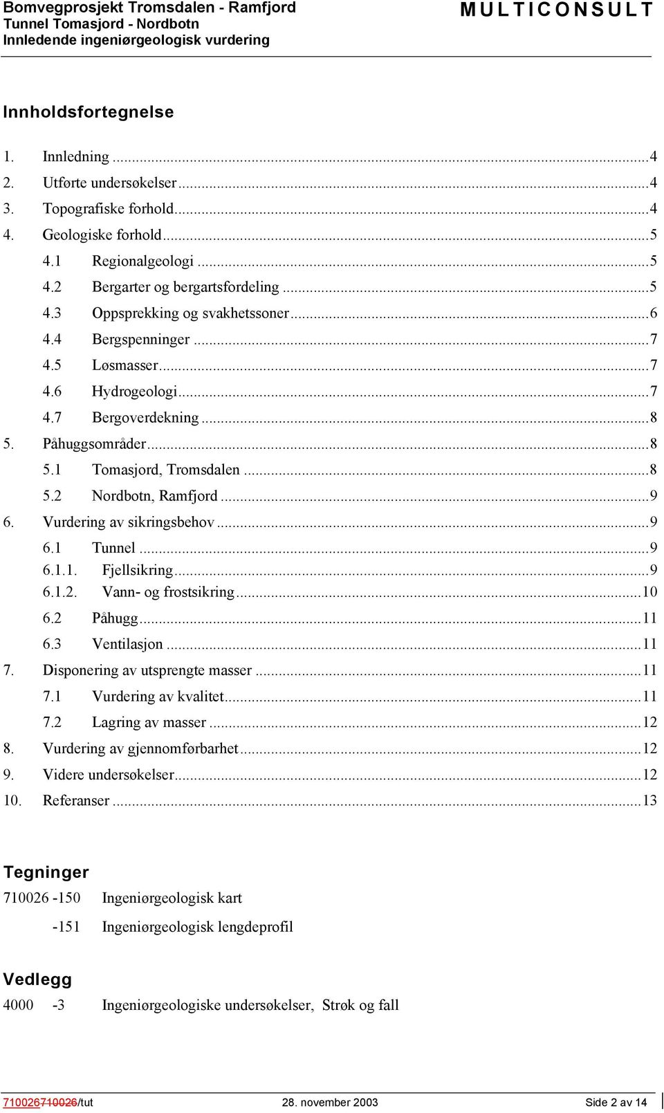 ..9 6.1 Tunnel...9 6.1.1. Fjellsikring...9 6.1.2. Vann- og frostsikring...10 6.2 Påhugg...11 6.3 Ventilasjon...11 7. Disponering av utsprengte masser...11 7.1 Vurdering av kvalitet...11 7.2 Lagring av masser.