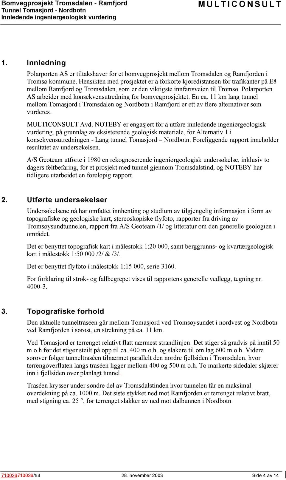 Polarporten AS arbeider med konsekvensutredning for bomvegprosjektet. En ca. 11 km lang tunnel mellom Tomasjord i Tromsdalen og Nordbotn i Ramfjord er ett av flere alternativer som vurderes. Avd.