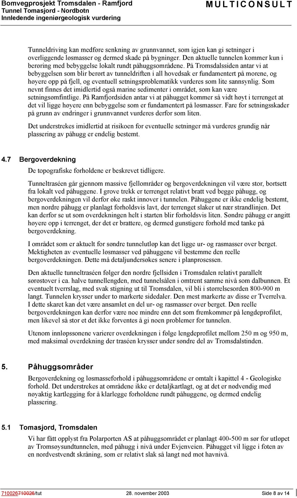 På Tromsdalssiden antar vi at bebyggelsen som blir berørt av tunneldriften i all hovedsak er fundamentert på morene, og høyere opp på fjell, og eventuell setningsproblematikk vurderes som lite