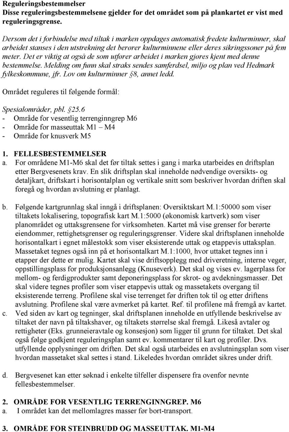 Det er viktig at også de som utfører arbeidet i marken gjøres kjent med denne bestemmelse. Melding om funn skal straks sendes samferdsel, miljø og plan ved Hedmark fylkeskommune, jfr.