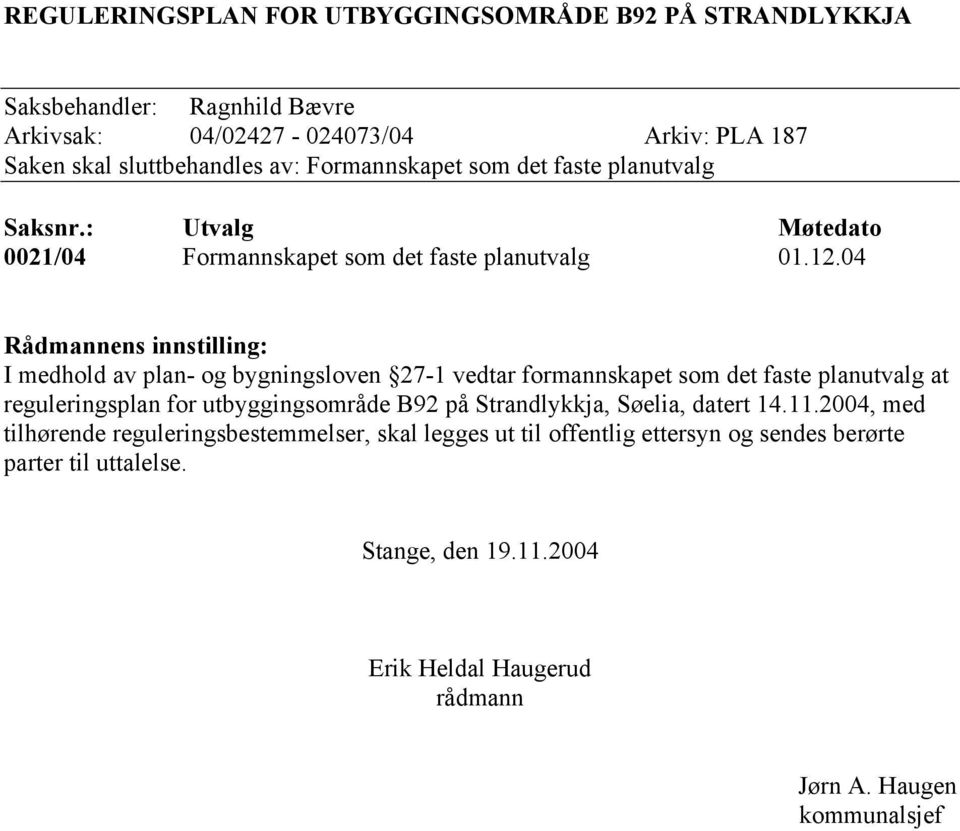 04 Rådmannens innstilling: I medhold av plan- og bygningsloven 27-1 vedtar formannskapet som det faste planutvalg at reguleringsplan for utbyggingsområde B92 på