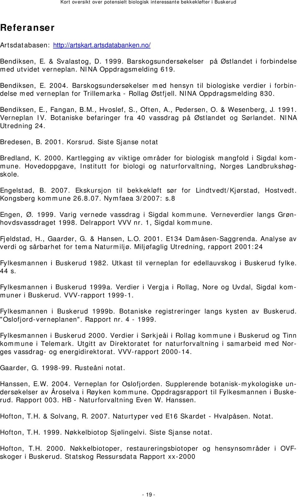 Barskogsundersøkelser med hensyn til biologiske verdier i forbindelse med verneplan for Trillemarka - Rollag Østfjell. NINA Oppdragsmelding 830. Bendiksen, E., Fangan, B.M., Hvoslef, S., Often, A.