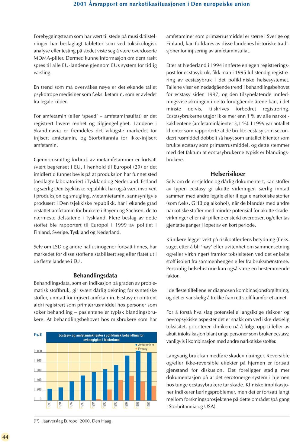 En trend som må overvåkes nøye er det økende tallet psykotrope medisiner som f.eks. ketamin, som er avledet fra legale kilder.