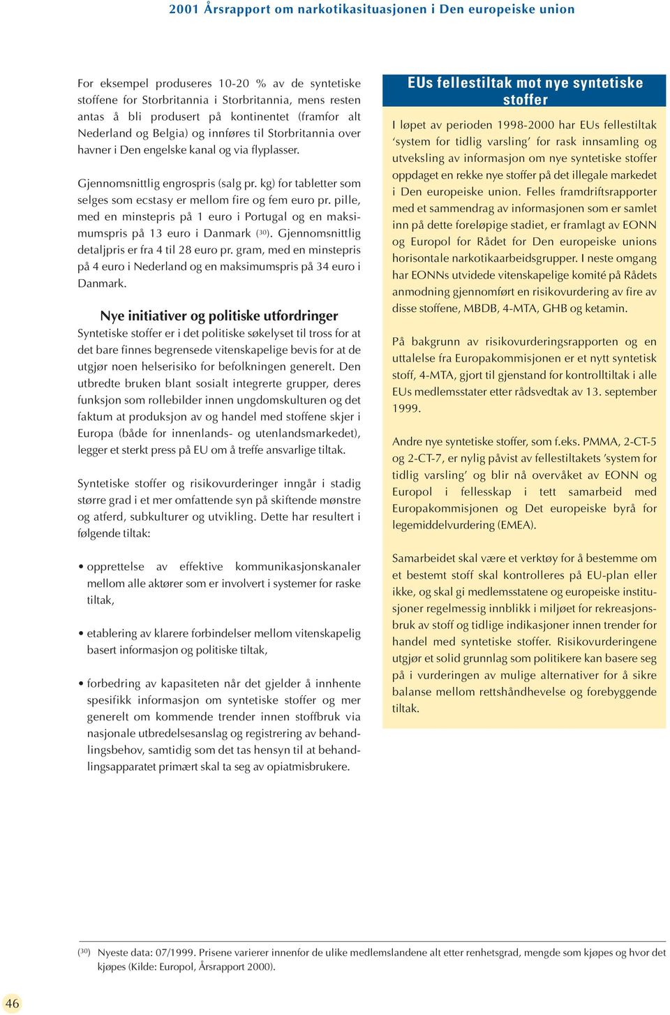 kg) for tabletter som selges som ecstasy er mellom fire og fem euro pr. pille, med en minstepris på 1 euro i Portugal og en maksimumspris på 13 euro i Danmark ( 30 ).