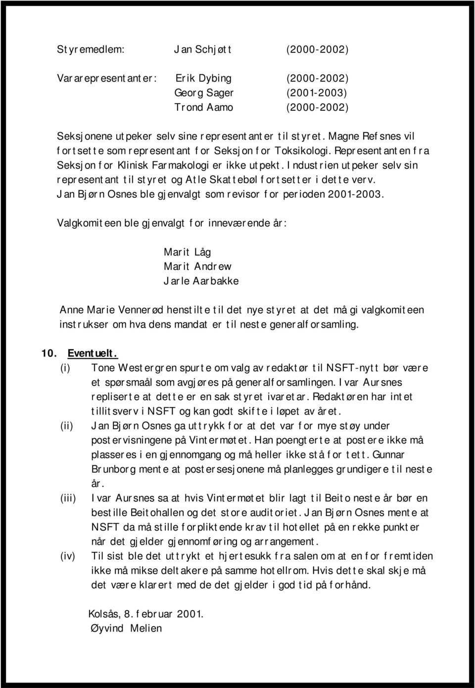 Industrien utpeker selv sin representant til styret og Atle Skattebøl fortsetter i dette verv. Jan Bjørn Osnes ble gjenvalgt som revisor for perioden 2001-2003.