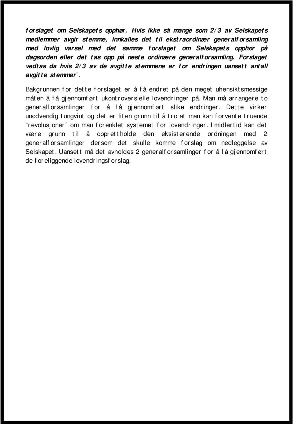 det tas opp på neste ordinære generalforsamling. Forslaget vedtas da hvis 2/3 av de avgitte stemmene er for endringen uansett antall avgitte stemmer.