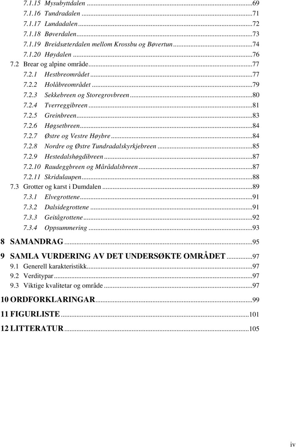 ..84 7.2.8 Nordre og Østre Tundradalskyrkjebreen...85 7.2.9 Hestedalshøgdibreen...87 7.2.10 Raudeggbreen og Mårådalsbreen...87 7.2.11 Skridulaupen...88 7.3 Grotter og karst i Dumdalen...89 7.3.1 Elvegrottene.