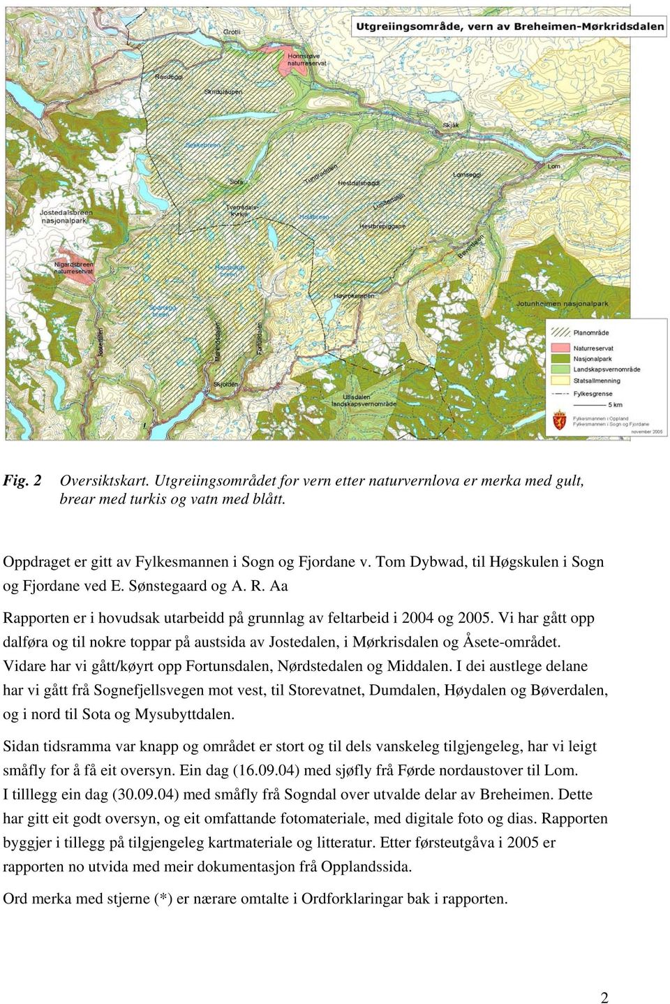 Vi har gått opp dalføra og til nokre toppar på austsida av Jostedalen, i Mørkrisdalen og Åsete-området. Vidare har vi gått/køyrt opp Fortunsdalen, Nørdstedalen og Middalen.