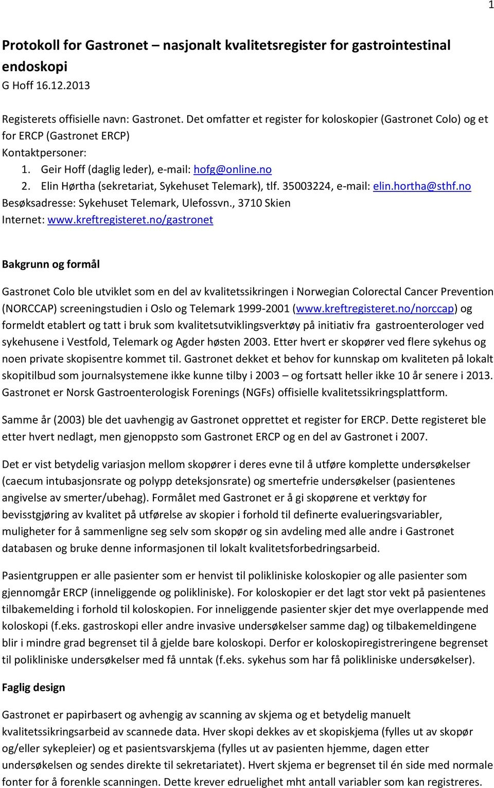 Elin Hørtha (sekretariat, Sykehuset Telemark), tlf. 35003224, e-mail: elin.hortha@sthf.no Besøksadresse: Sykehuset Telemark, Ulefossvn., 3710 Skien Internet: www.kreftregisteret.