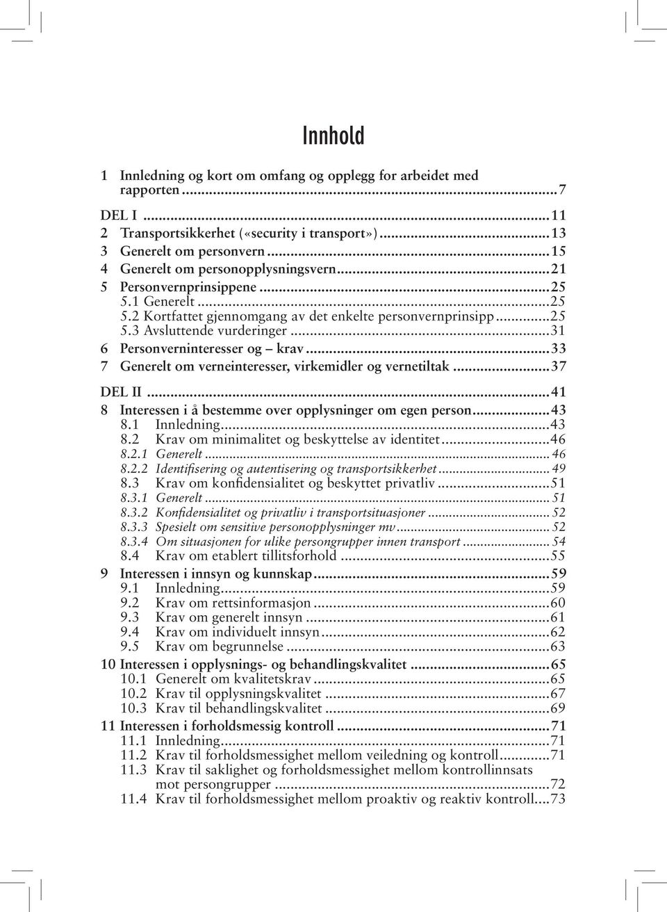 ..31 6 Personverninteresser og krav...33 7 Generelt om verneinteresser, virkemidler og vernetiltak...37 DEL II...41 8 Interessen i å bestemme over opplysninger om egen person...43 8.