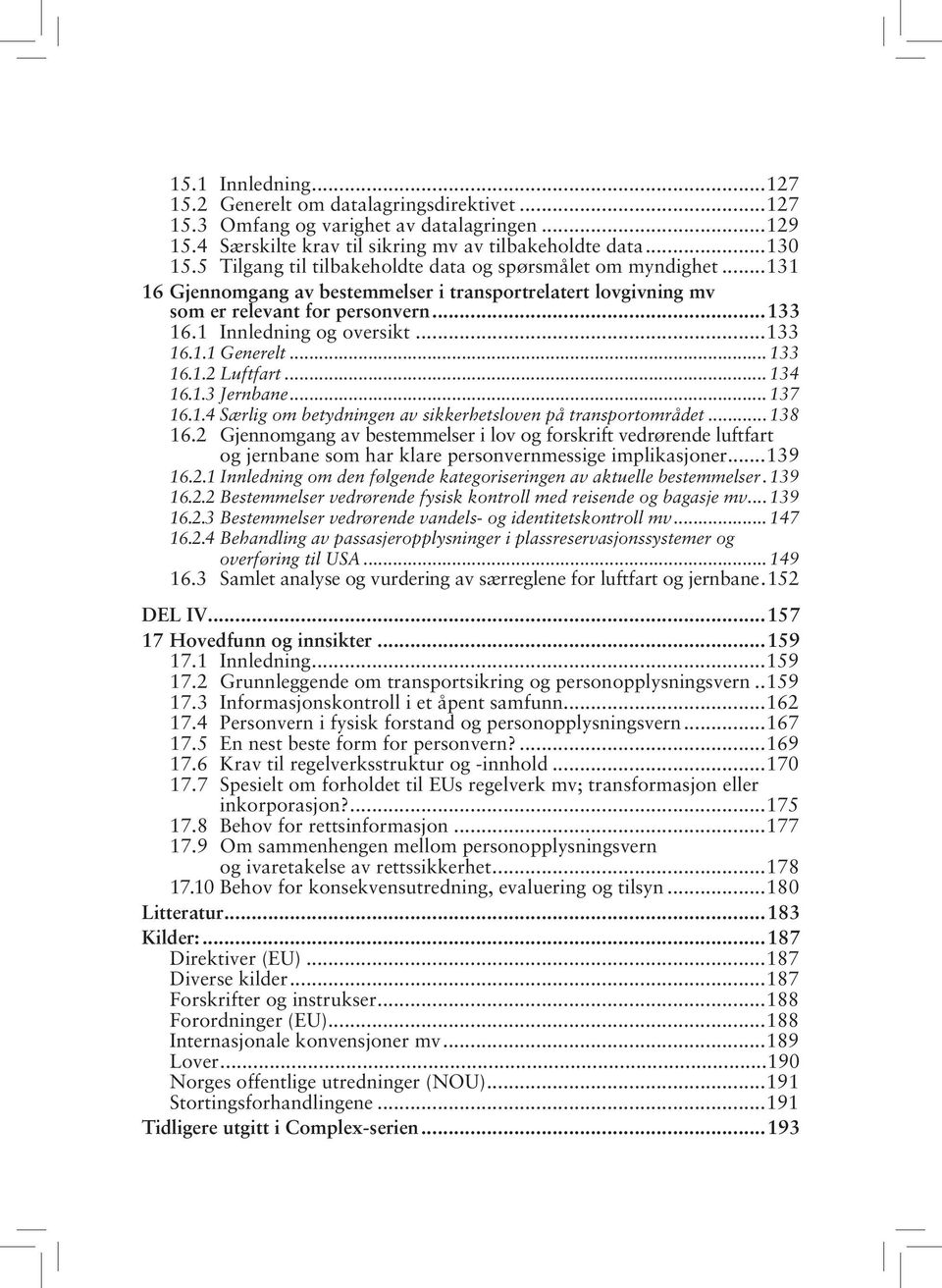 ..133 16.1.1 Generelt... 133 16.1.2 Luftfart... 134 16.1.3 Jernbane... 137 16.1.4 Særlig om betydningen av sikkerhetsloven på transportområdet... 138 16.