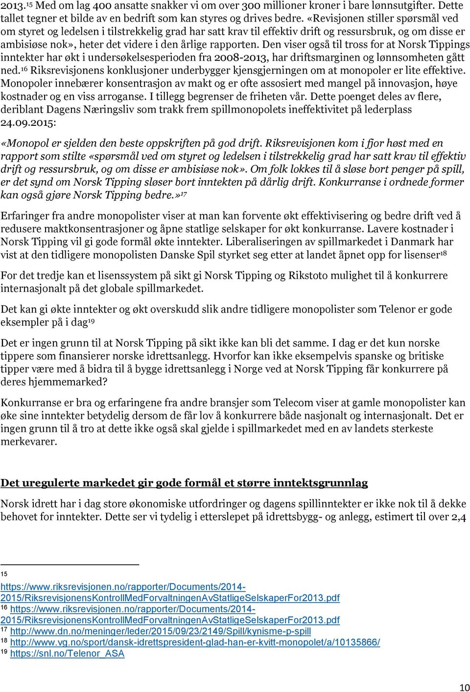 Den viser også til tross for at Norsk Tippings inntekter har økt i undersøkelsesperioden fra 2008-2013, har driftsmarginen og lønnsomheten gått ned.