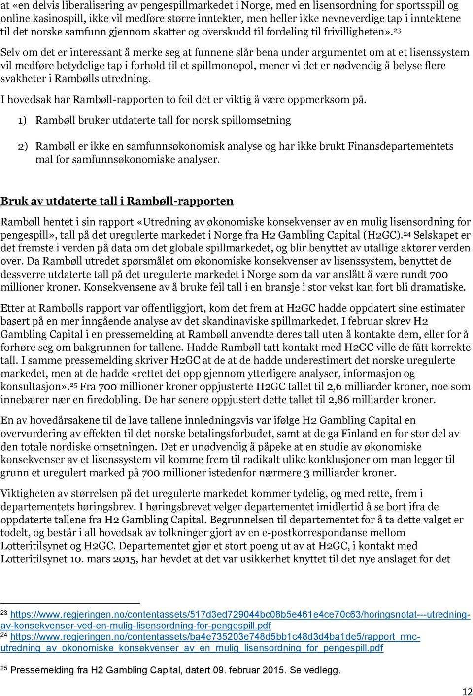 23 Selv om det er interessant å merke seg at funnene slår bena under argumentet om at et lisenssystem vil medføre betydelige tap i forhold til et spillmonopol, mener vi det er nødvendig å belyse