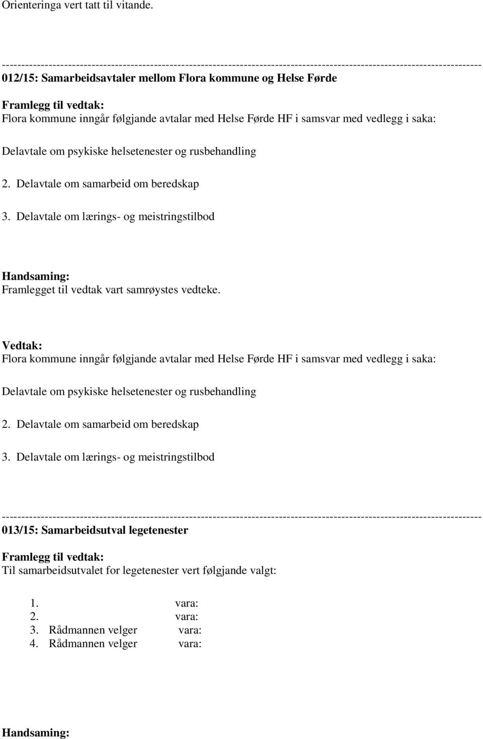 vedtak: Flora kommune inngår følgjande avtalar med Helse Førde HF i samsvar med vedlegg i saka: Delavtale om psykiske helsetenester og rusbehandling 2. Delavtale om samarbeid om beredskap 3.