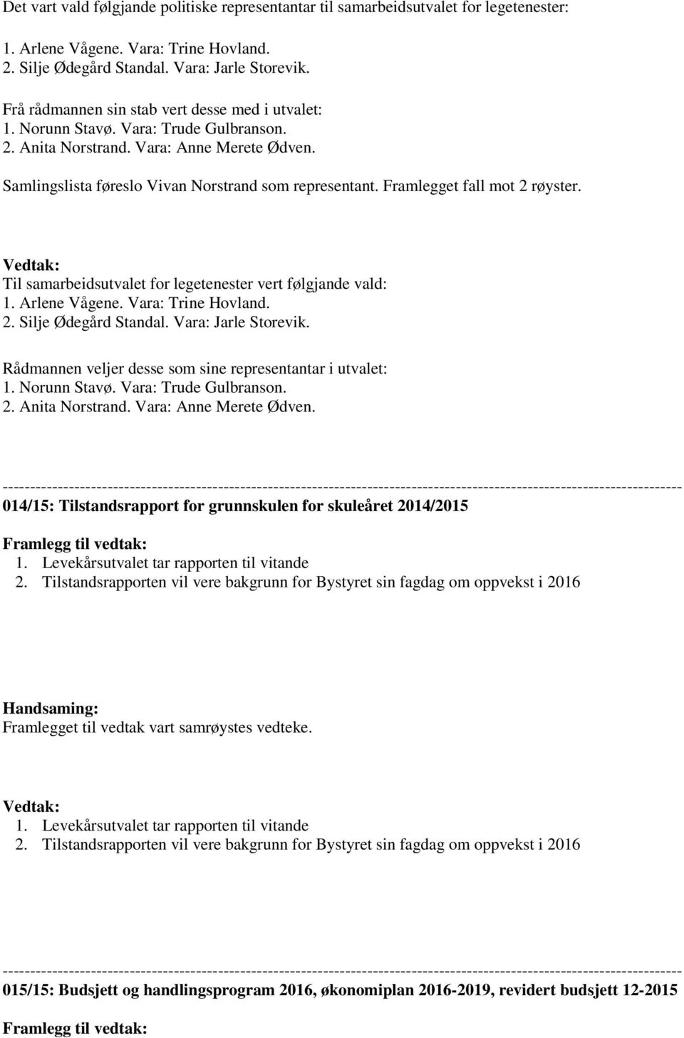 Framlegget fall mot 2 røyster. Vedtak: Til samarbeidsutvalet for legetenester vert følgjande vald: 1. Arlene Vågene. Vara: Trine Hovland. 2. Silje Ødegård Standal. Vara: Jarle Storevik.