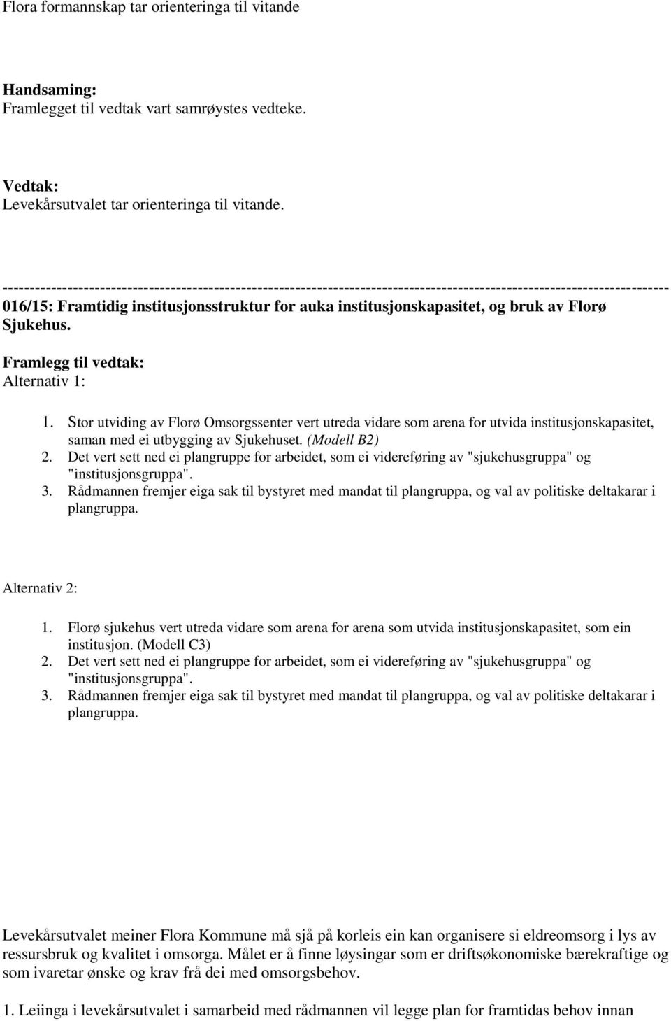 bruk av Florø Sjukehus. Framlegg til vedtak: Alternativ 1: 1. Stor utviding av Florø Omsorgssenter vert utreda vidare som arena for utvida institusjonskapasitet, saman med ei utbygging av Sjukehuset.