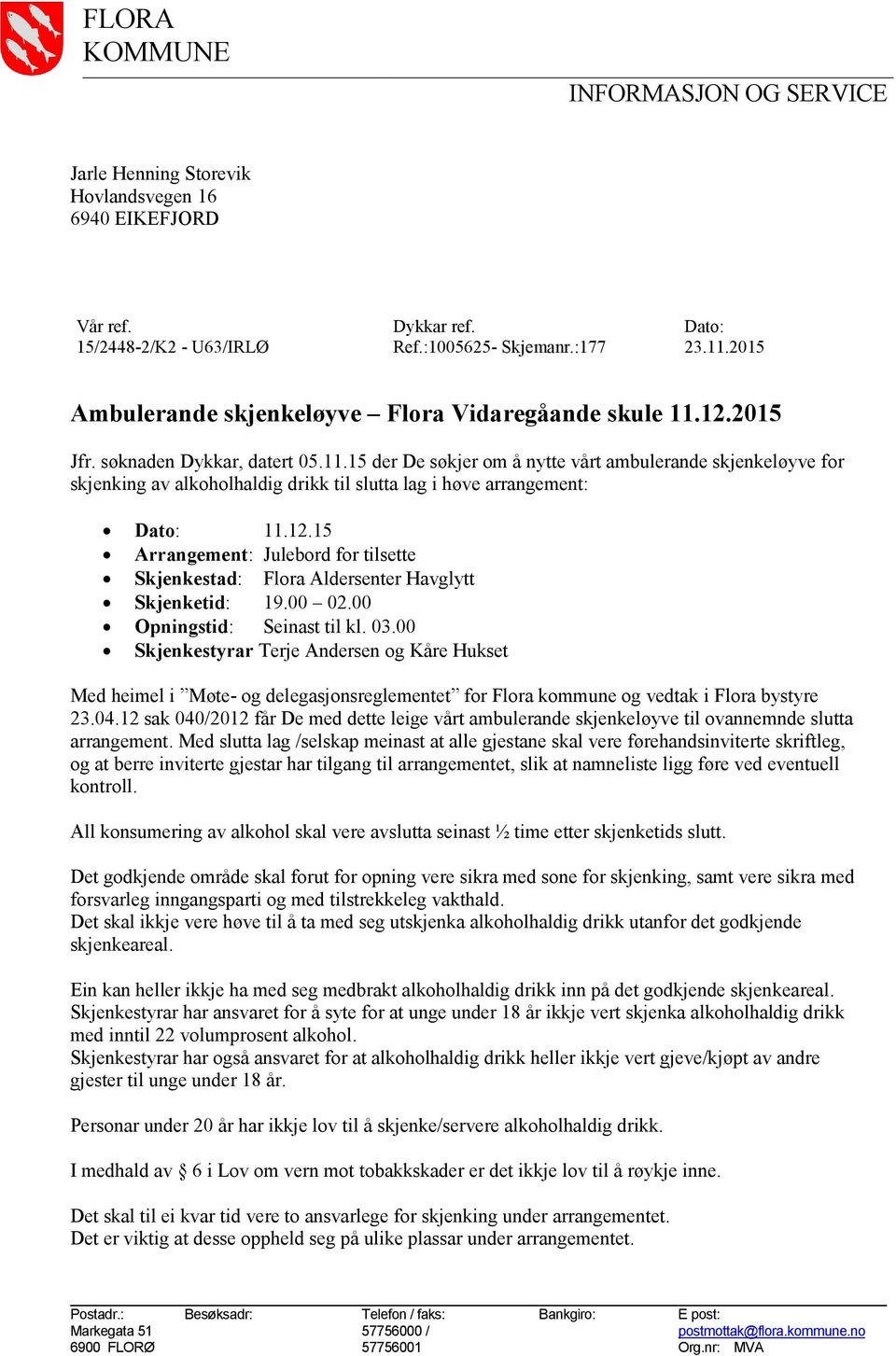 12.15 Arrangement: Julebord for tilsette Skjenkestad: Flora Aldersenter Havglytt Skjenketid: 19.00 02.00 Opningstid: Seinast til kl. 03.